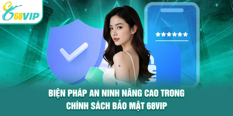 Biện pháp an ninh nâng cao trong chính sách bảo mật 68VIP