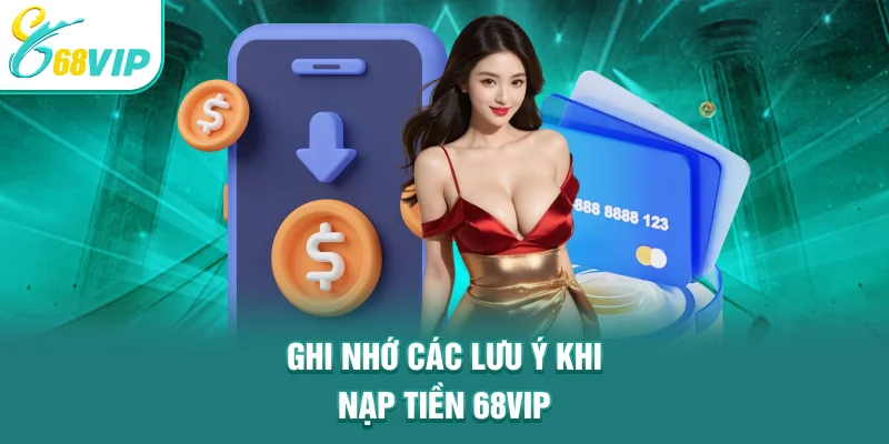 Ghi nhớ các lưu ý khi nạp tiền 68VIP