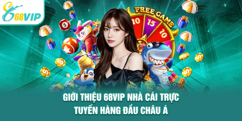 Giới thiệu 68VIP - Nhà cái trực tuyến hàng đầu Châu Á