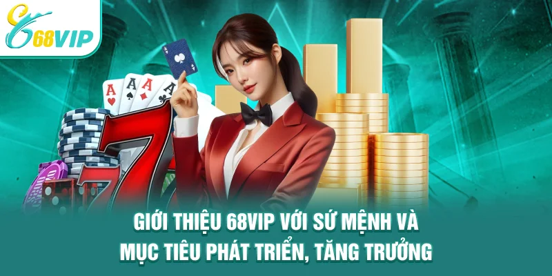 Giới thiệu 68VIP với sứ mệnh và mục tiêu phát triển, tăng trưởng