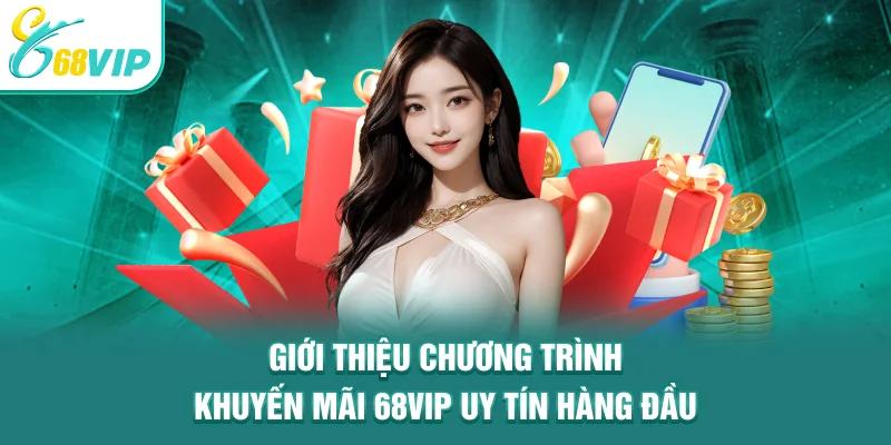 Giới thiệu chương trình khuyến Mãi 68VIP uy tín hàng đầu