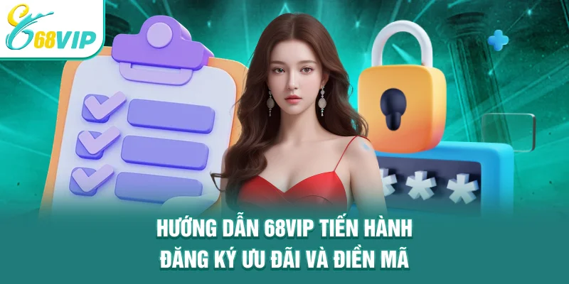 Hướng dẫn 68VIP tiến hành đăng ký ưu đãi và điền mã
