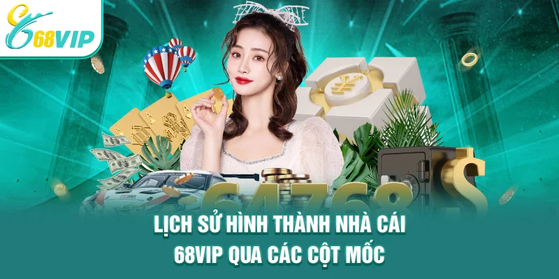 Lịch sử hình thành nhà cái 68VIP qua các cột mốc