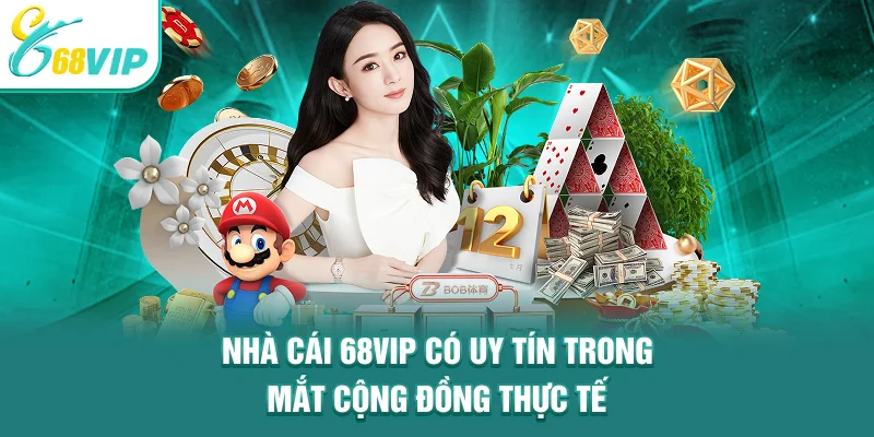 Nhà cái 68VIP có uy tín trong mắt cộng đồng thực tế