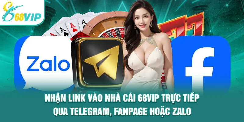 Nhận link vào nhà cái 68VIP trực tiếp qua Telegram, Fanpage hoặc Zalo