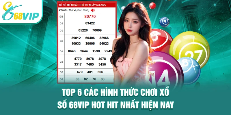 Top 6 các hình thức chơi xổ số 68VIP hot hit nhất hiện nay