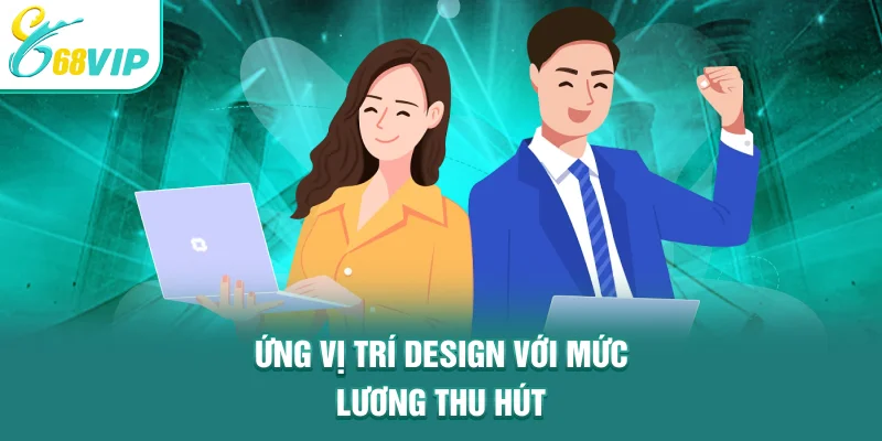 Ứng vị trí design với mức lương thu hút